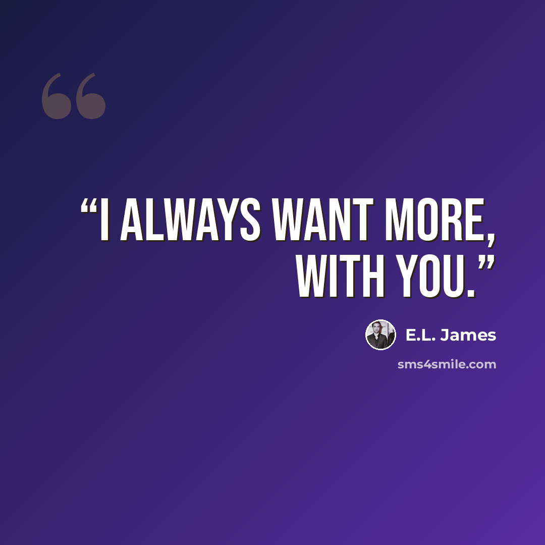 “I always want more, with you.” quote by E.L. James