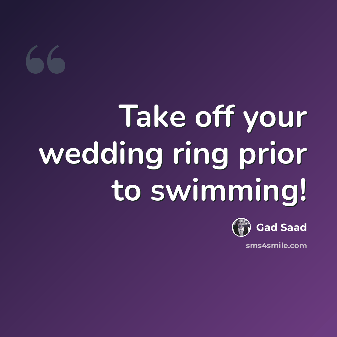 “Take off your wedding ring prior to swimming!” quote by Gad Saad
