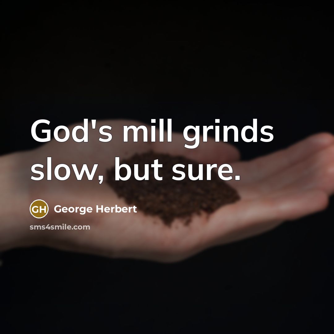 “God's mill grinds slow, but sure.” quote by George Herbert