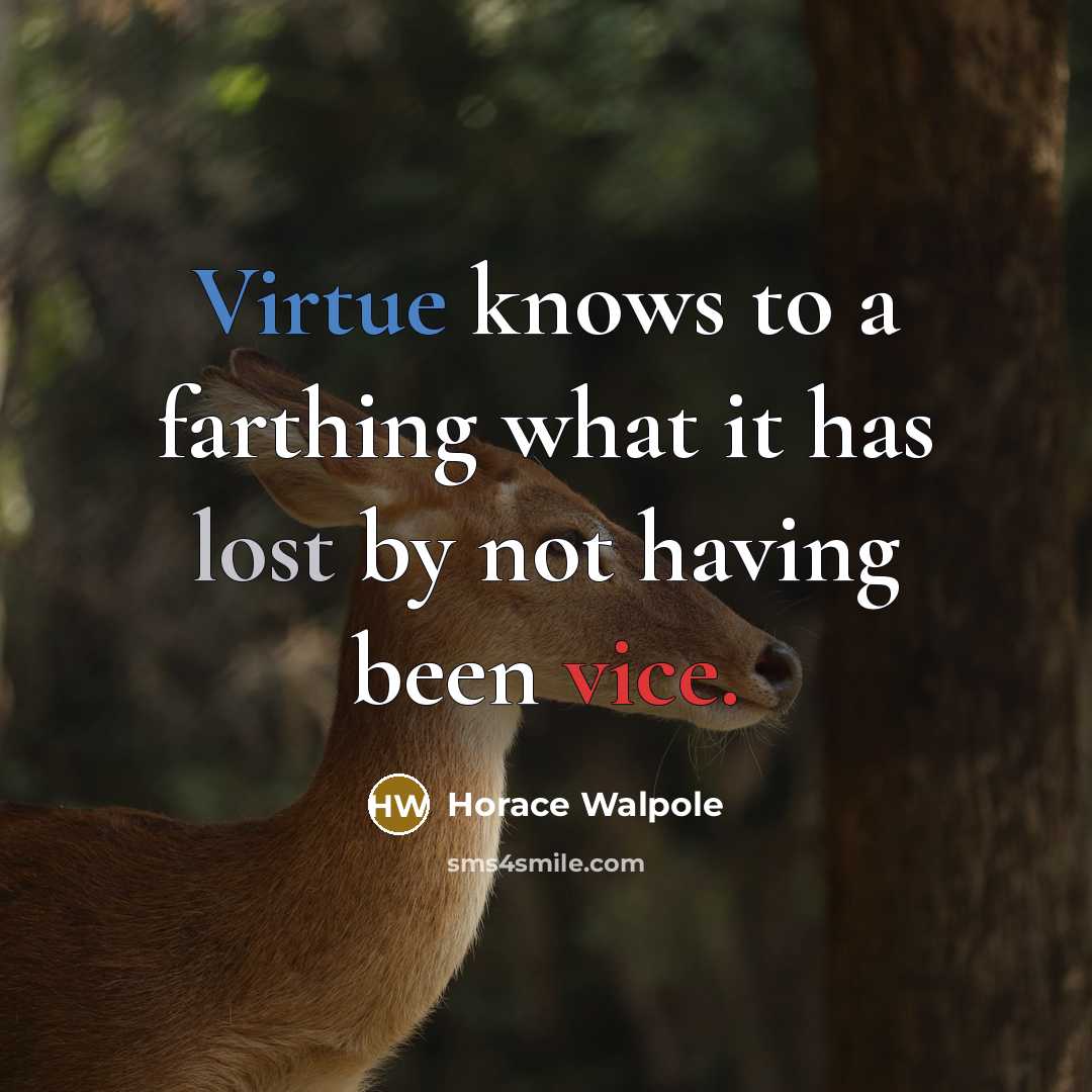 “Virtue knows to a farthing what it has lost by not having been vice.” quote by Horace Walpole
