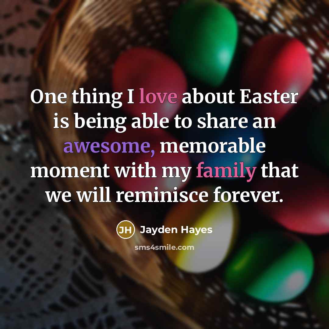 “One thing I love about Easter is being able to share an awesome, memorable moment with my family that we will reminisce forever.” quote by Jayden Hayes