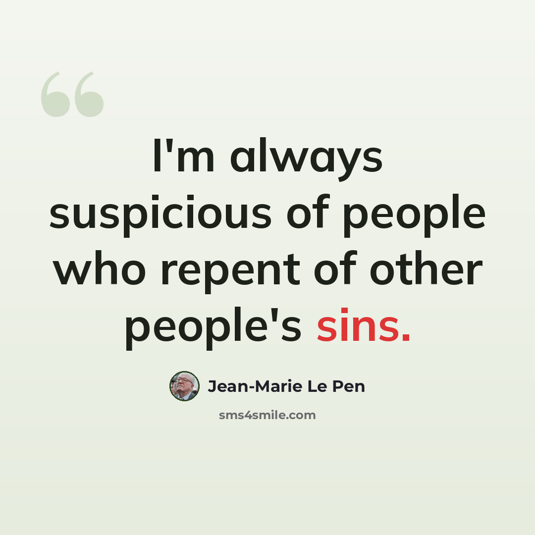 “I'm always suspicious of people who repent of other people's sins.” quote by Jean-Marie Le Pen