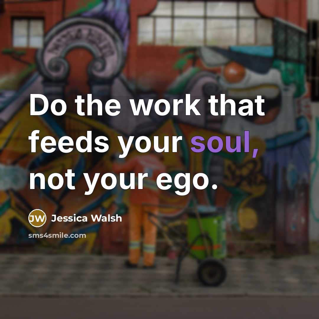 “Do the work that feeds your soul, not your ego.” quote by Jessica Walsh