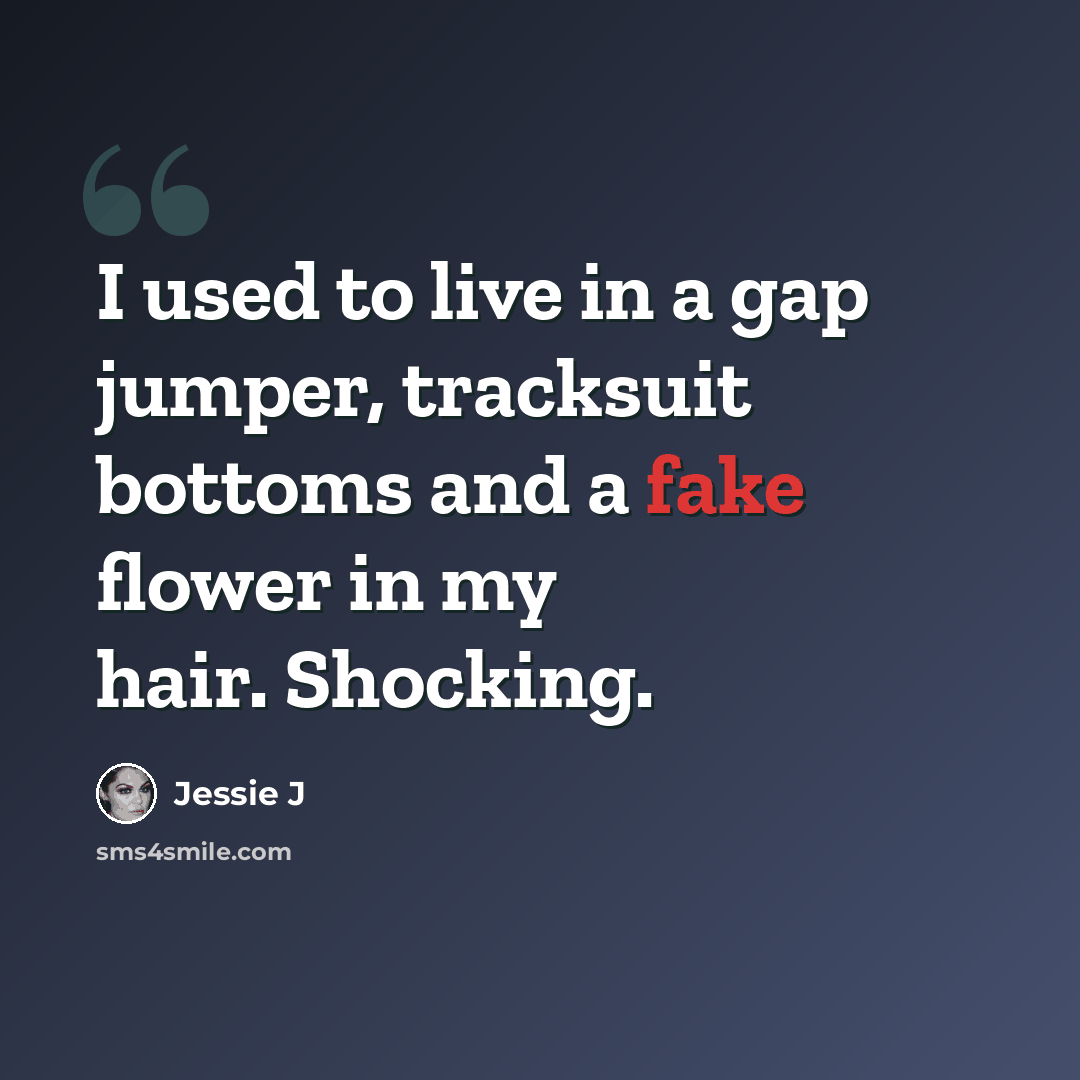 “I used to live in a gap jumper, tracksuit bottoms and a fake flower in my hair. Shocking.” quote by Jessie J