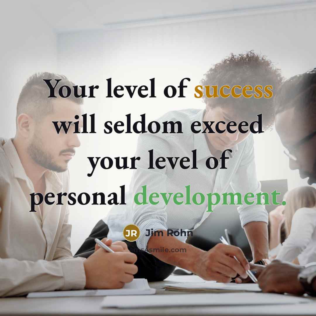 “Your level of success will seldom exceed your level of personal development.” quote by Jim Rohn