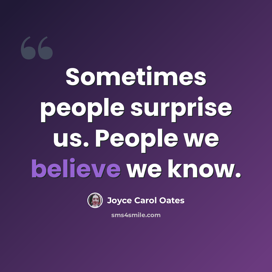 “Sometimes people surprise us. People we believe we know.” quote by Joyce Carol Oates