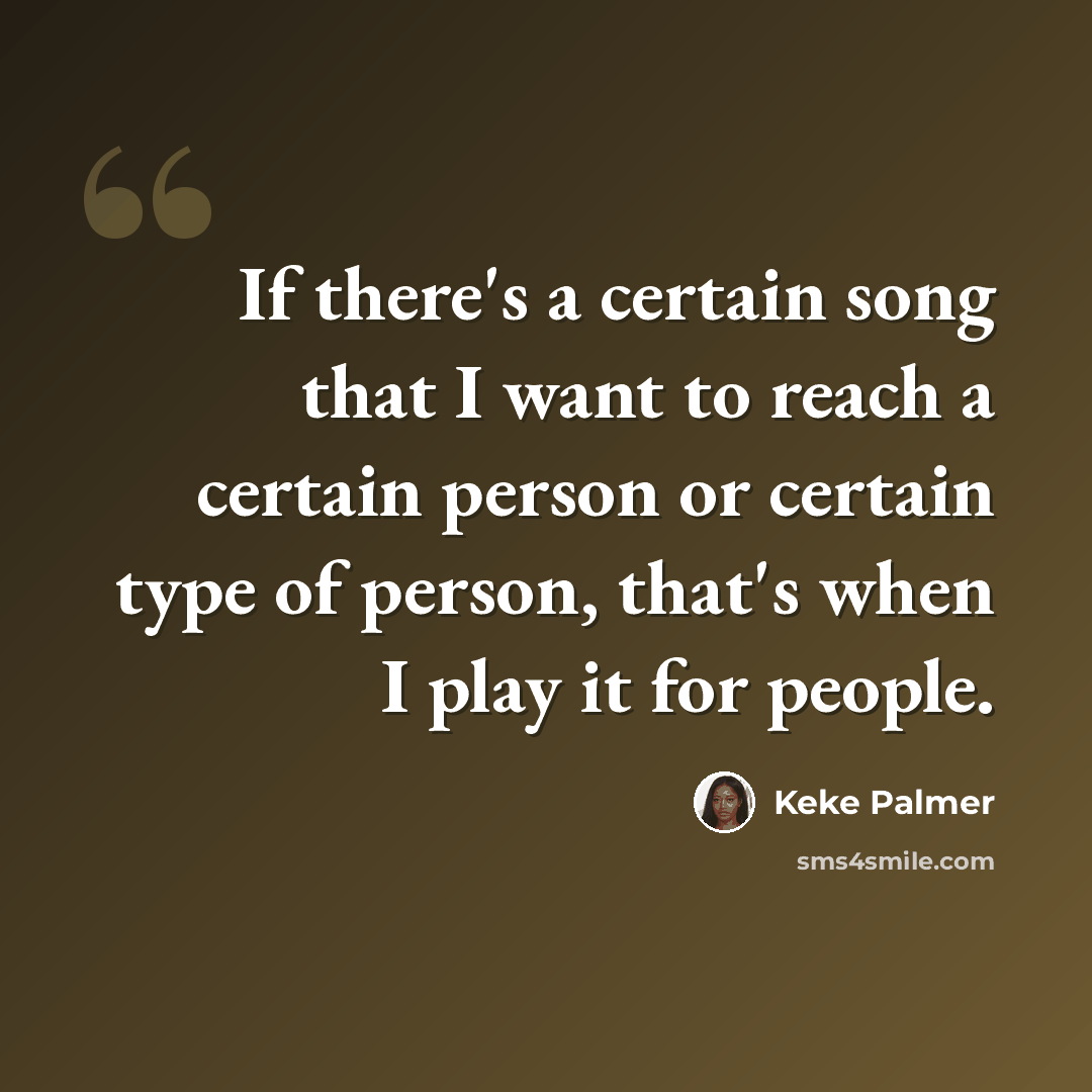 “If there's a certain song that I want to reach a certain person or certain type of person, that's when I play it for people.” quote by Keke Palmer
