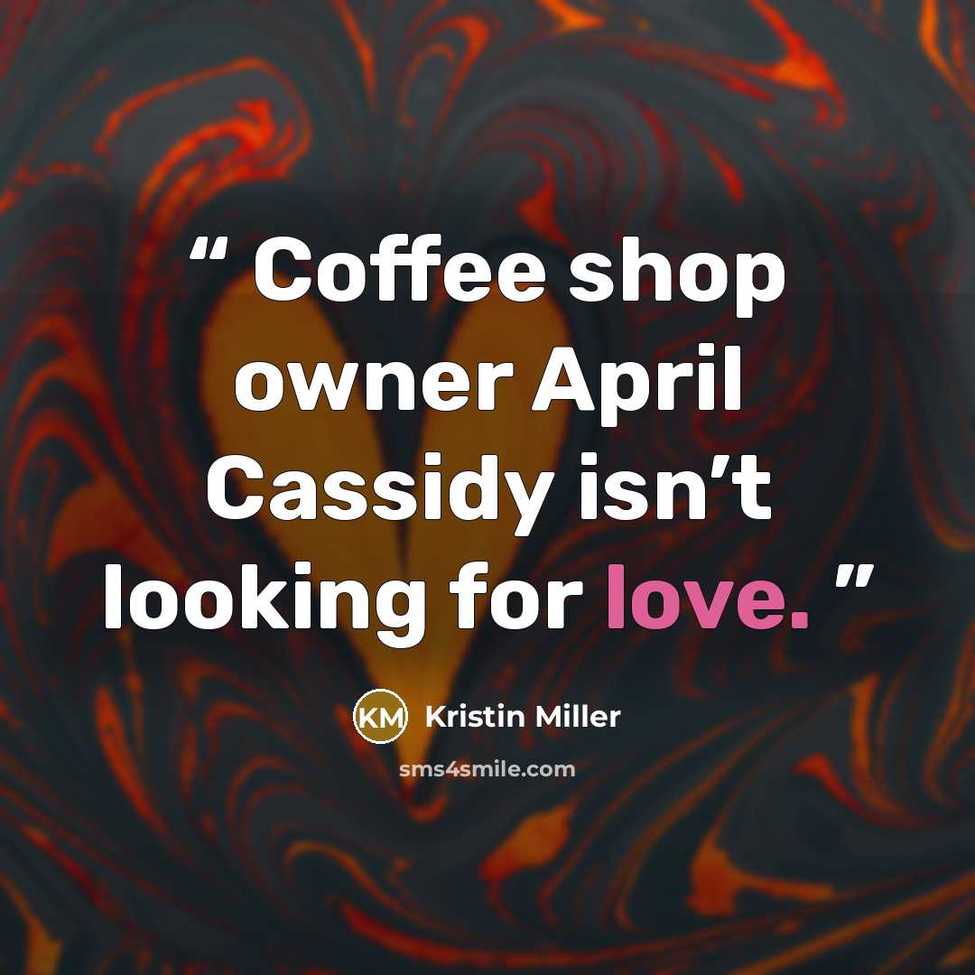 “Coffee shop owner April Cassidy isn’t looking for love.” quote by Kristin Miller