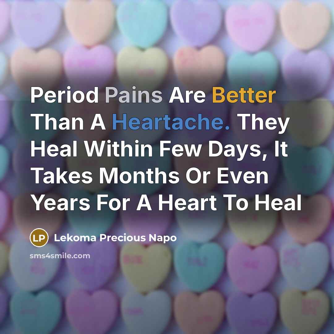 “Period Pains Are Better Than A Heartache. They Heal Within Few Days, It Takes Months Or Even Years For A Heart To Heal” quote by Lekoma Precious Napo