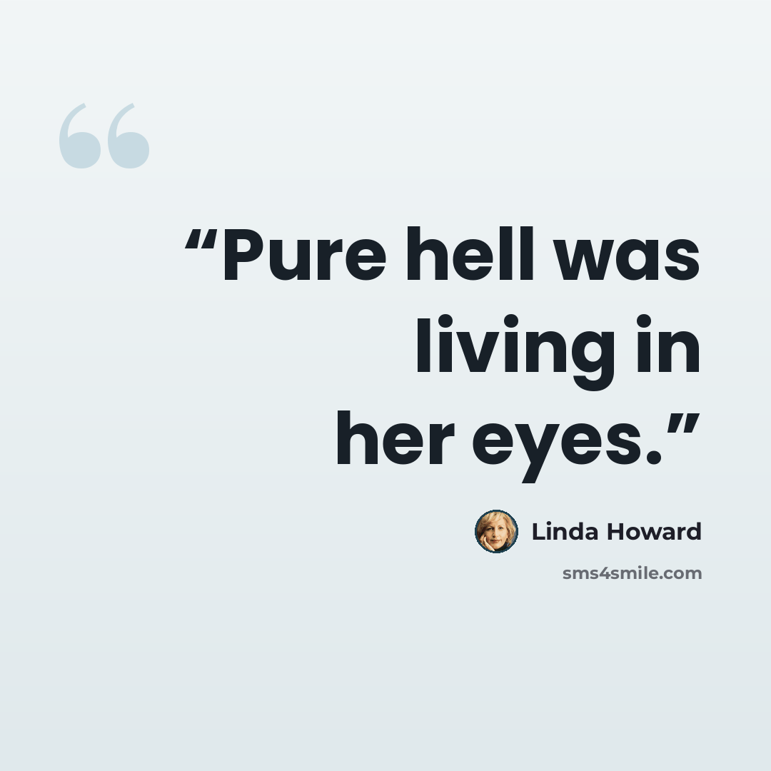 “Pure hell was living in her eyes.” quote by Linda Howard