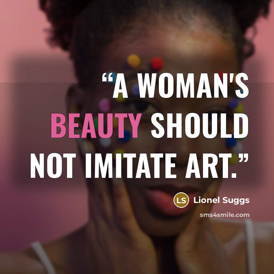 “A woman's beauty should not imitate art.” quote by Lionel Suggs