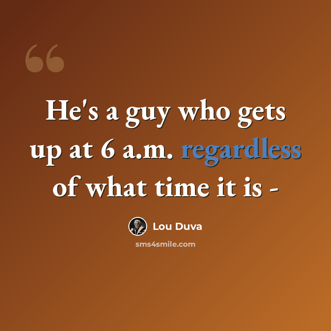 “He's a guy who gets up at 6 a.m. regardless of what time it is -” quote by Lou Duva