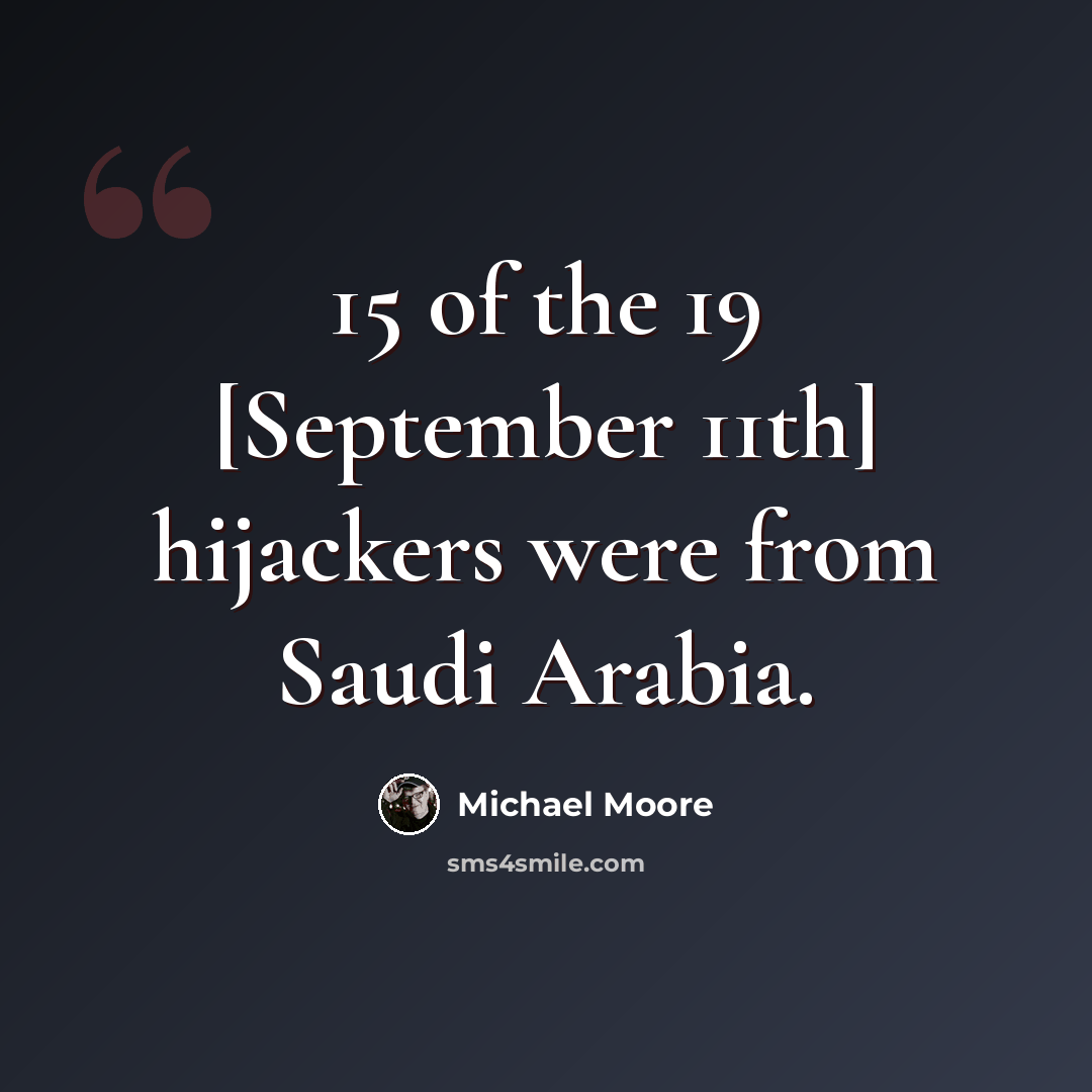 “15 of the 19 [September 11th] hijackers were from Saudi Arabia.” quote by Michael Moore