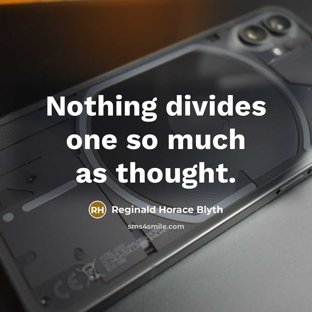 “Nothing divides one so much as thought.” quote by Reginald Horace Blyth