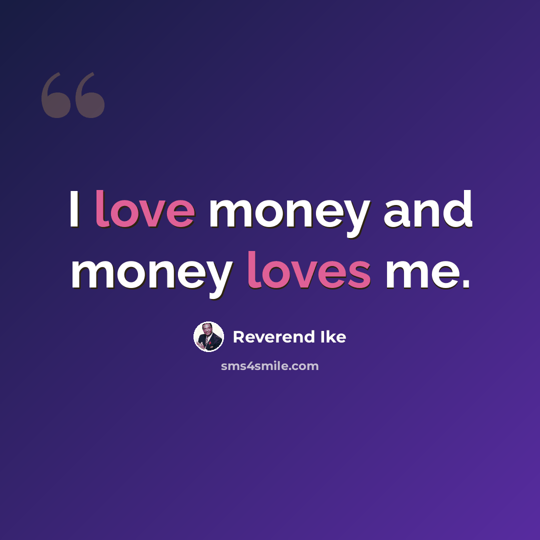 “I love money and money loves me.” quote by Reverend Ike
