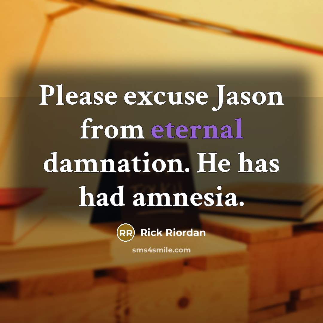 “Please excuse Jason from eternal damnation. He has had amnesia.” quote by Rick Riordan