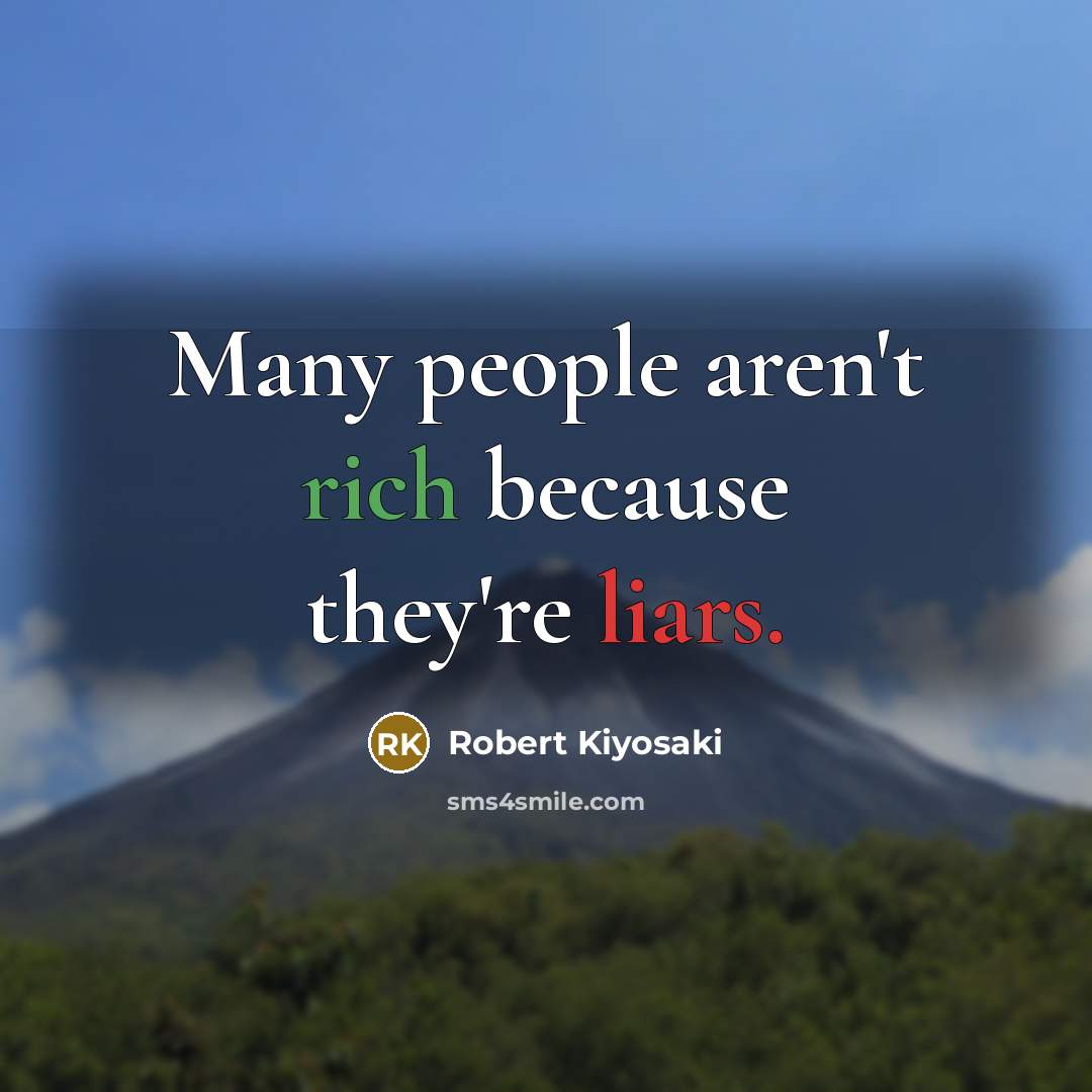 “Many people aren't rich because they're liars.” quote by Robert Kiyosaki