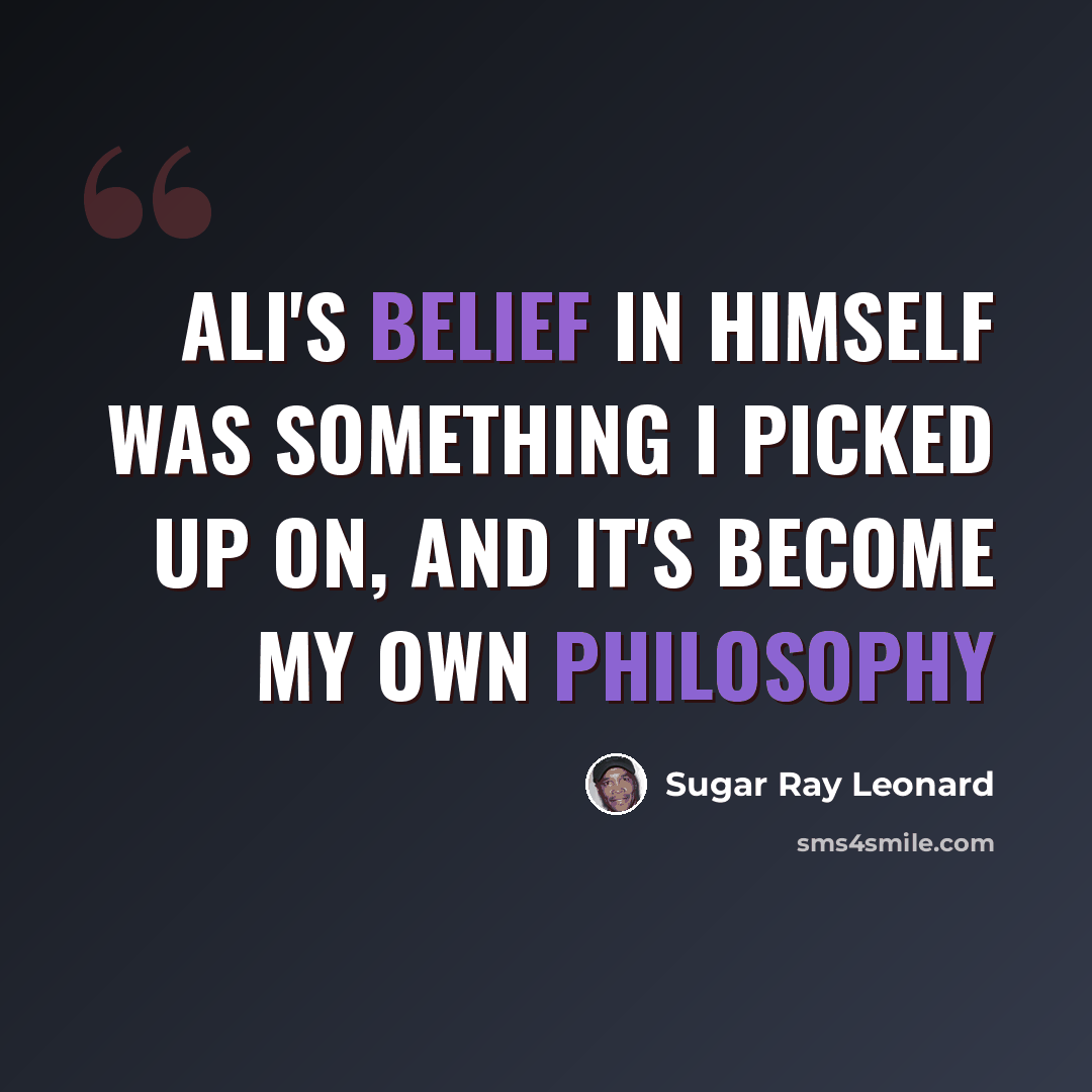“Ali's belief in himself was something I picked up on, and it's become my own philosophy” quote by Sugar Ray Leonard