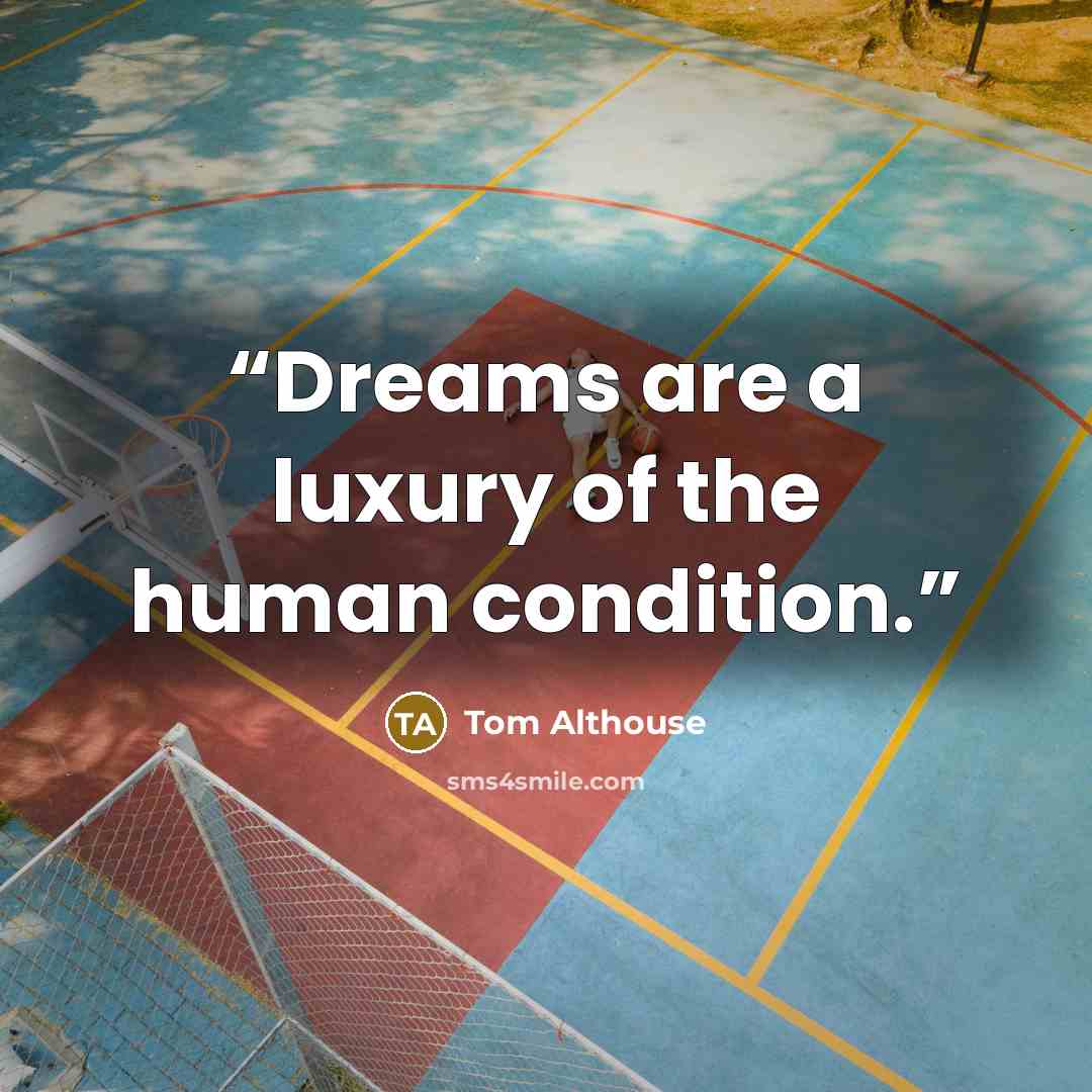 “Dreams are a luxury of the human condition.” quote by Tom Althouse