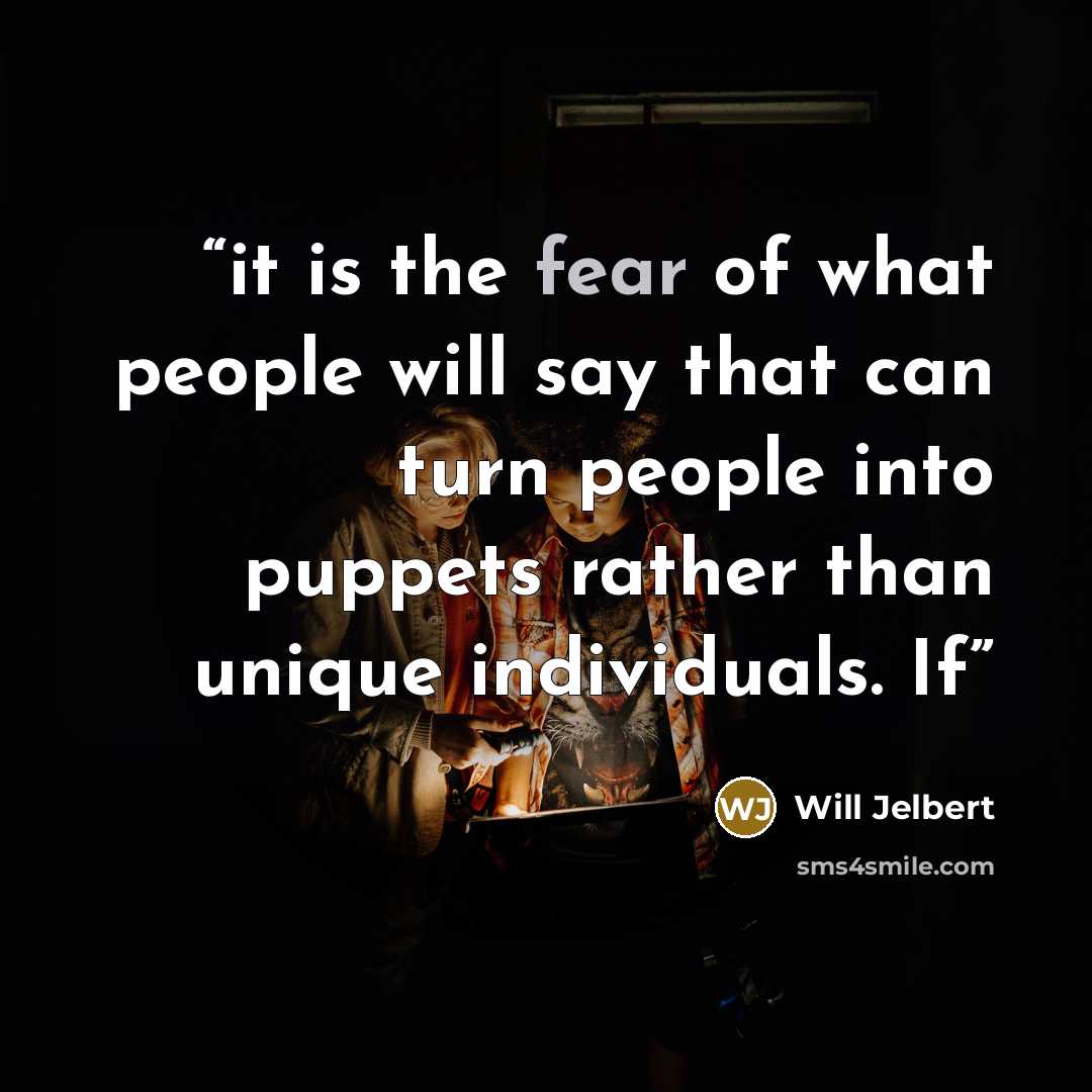 “it is the fear of what people will say that can turn people into puppets rather than unique individuals. If” quote by Will Jelbert