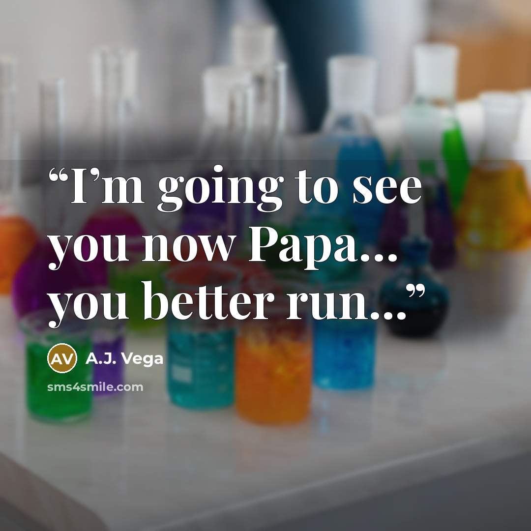 “I’m going to see you now Papa… you better run...” quote by A.J. Vega