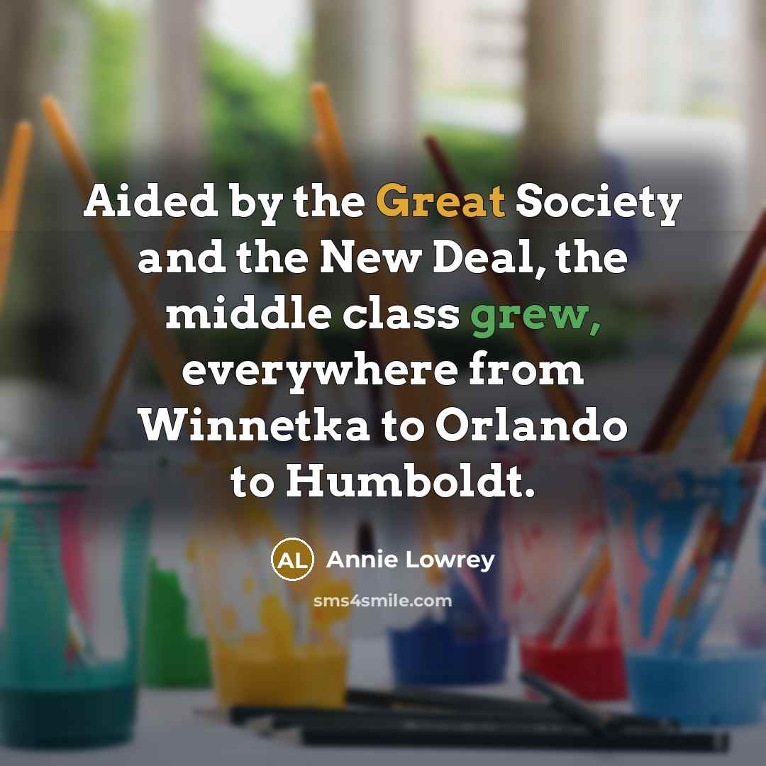 “Aided by the Great Society and the New Deal, the middle class grew, everywhere from Winnetka to Orlando to Humboldt.” quote by Annie Lowrey