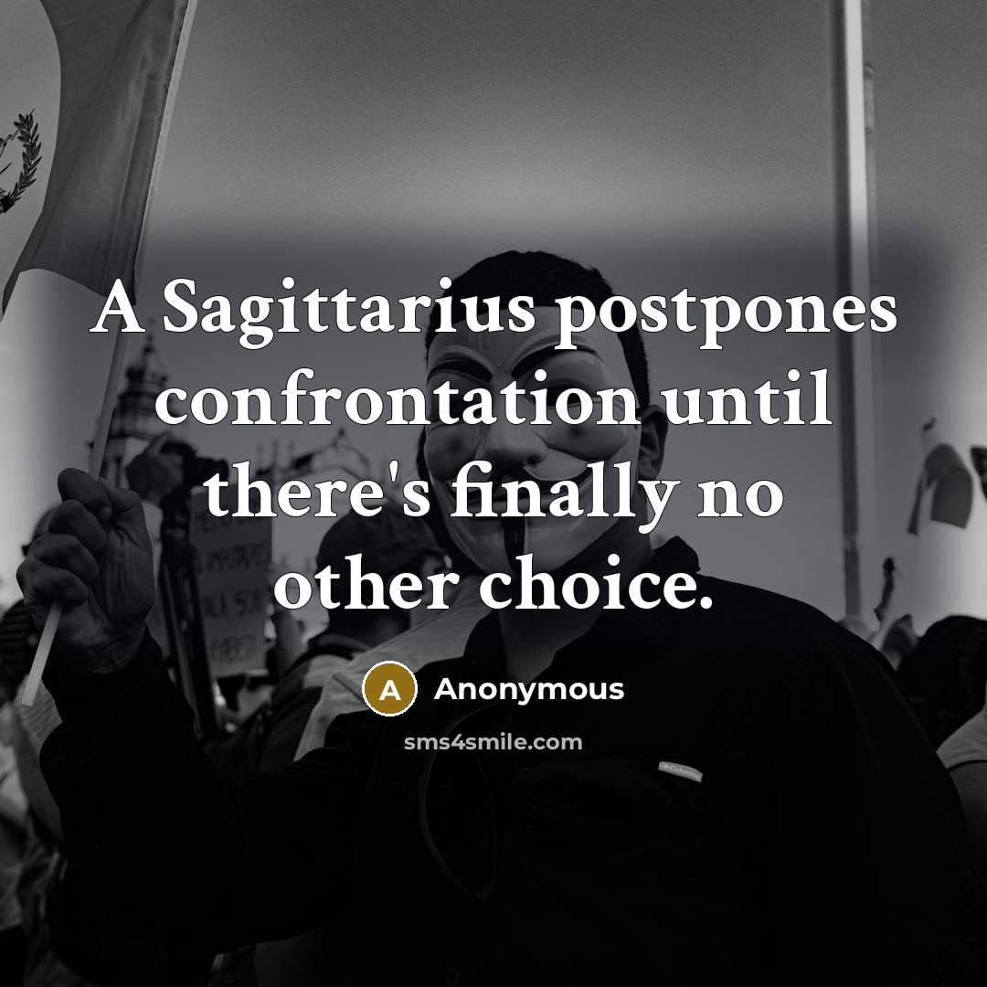 “A Sagittarius postpones confrontation until there's finally no other choice.” quote by Anonymous