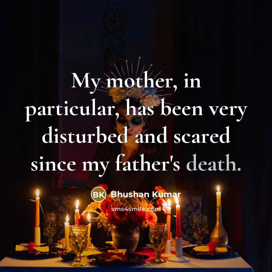 “My mother, in particular, has been very disturbed and scared since my father's death.” quote by Bhushan Kumar