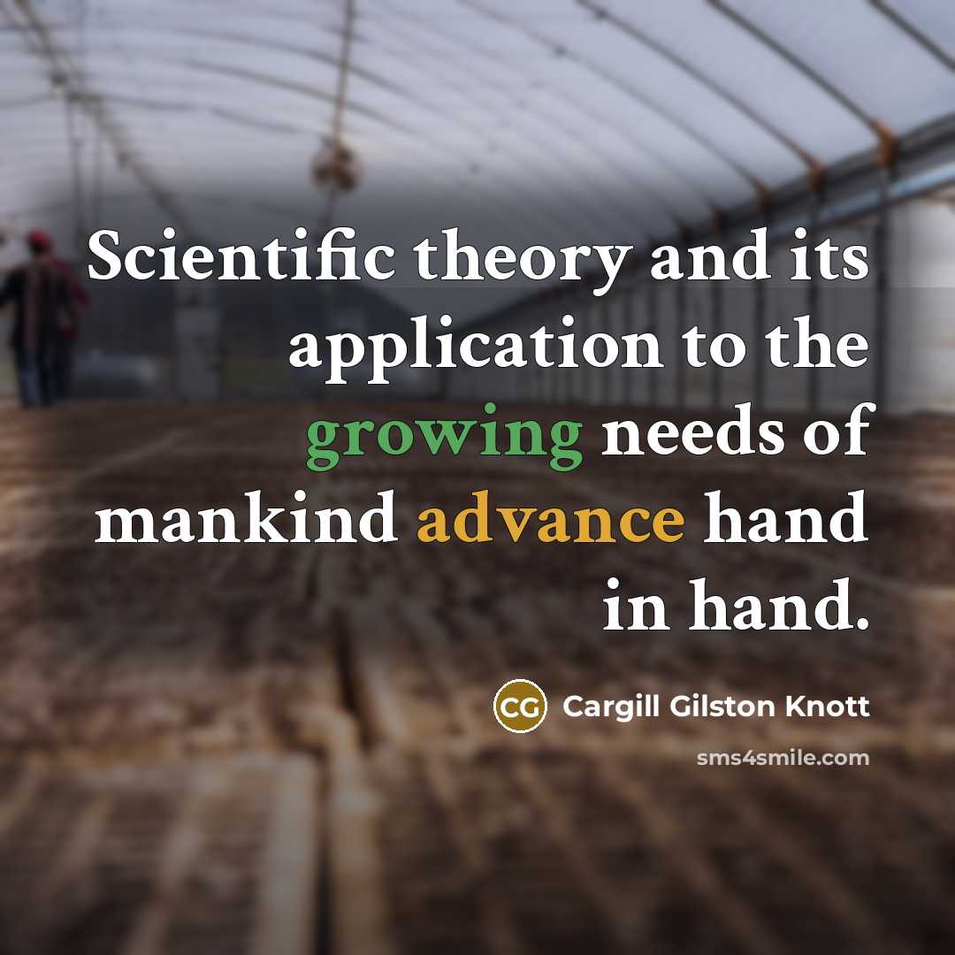 “Scientific theory and its application to the growing needs of mankind advance hand in hand.” quote by Cargill Gilston Knott