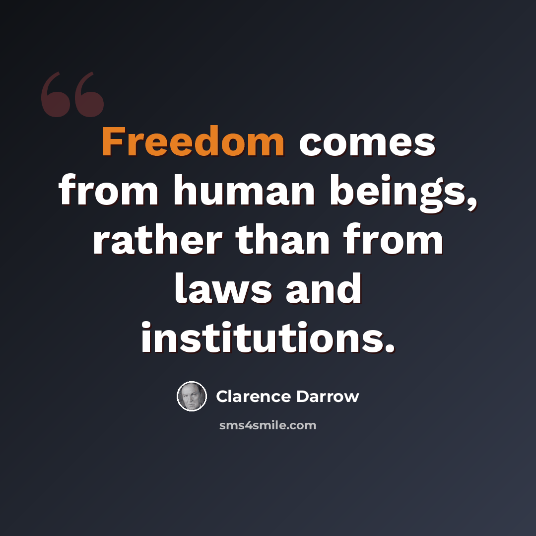 “Freedom comes from human beings, rather than from laws and institutions.” quote by Clarence Darrow