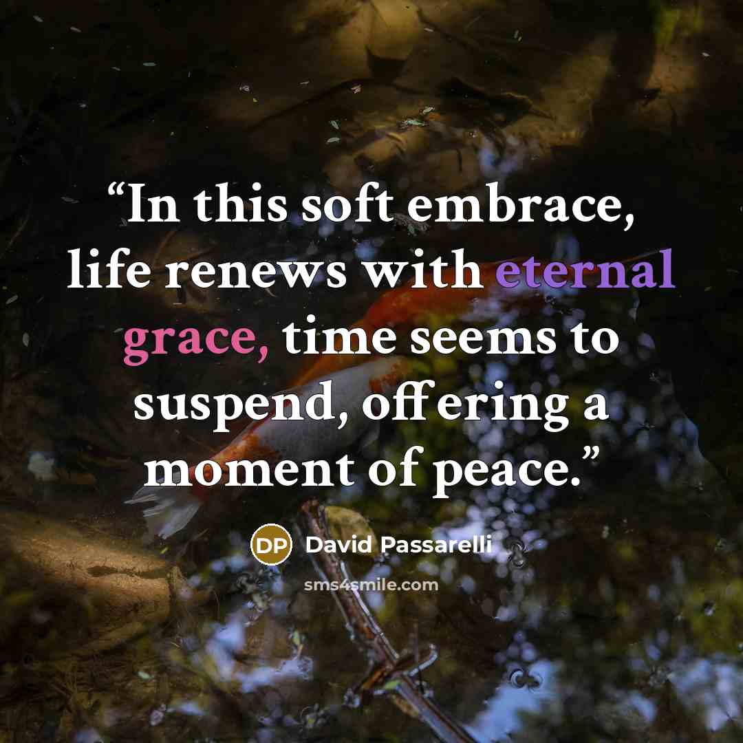 “In this soft embrace, life renews with eternal grace, time seems to suspend, offering a moment of peace.” quote by David Passarelli