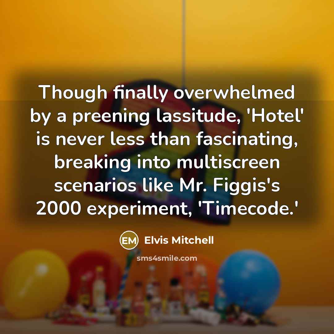 “Though finally overwhelmed by a preening lassitude, 'Hotel' is never less than fascinating, breaking into multiscreen scenarios like Mr. Figgis's 2000 experiment, 'Timecode.'” quote by Elvis Mitchell