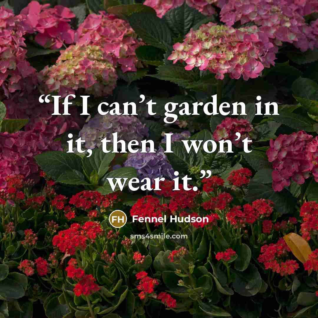 “If I can’t garden in it, then I won’t wear it.” quote by Fennel Hudson
