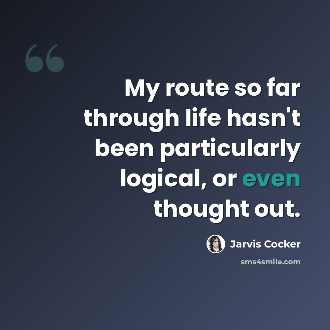 “My route so far through life hasn't been particularly logical, or even thought out.” quote by Jarvis Cocker