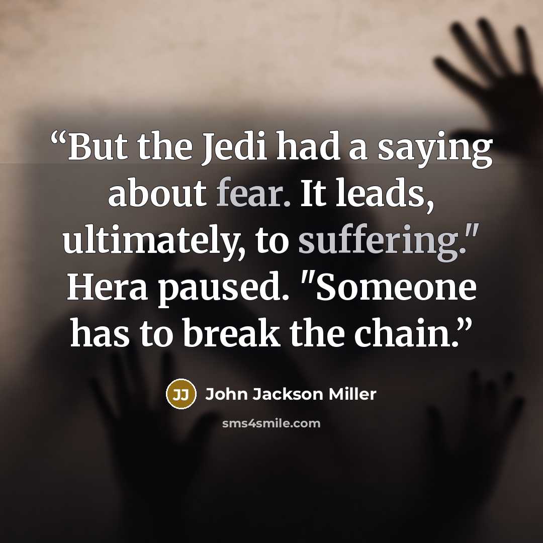 “But the Jedi had a saying about fear. It leads, ultimately, to suffering." Hera paused. "Someone has to break the chain.” quote by John Jackson Miller