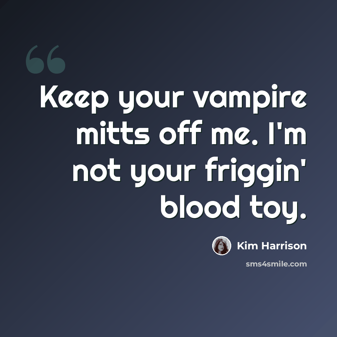 “Keep your vampire mitts off me. I'm not your friggin' blood toy.” quote by Kim Harrison