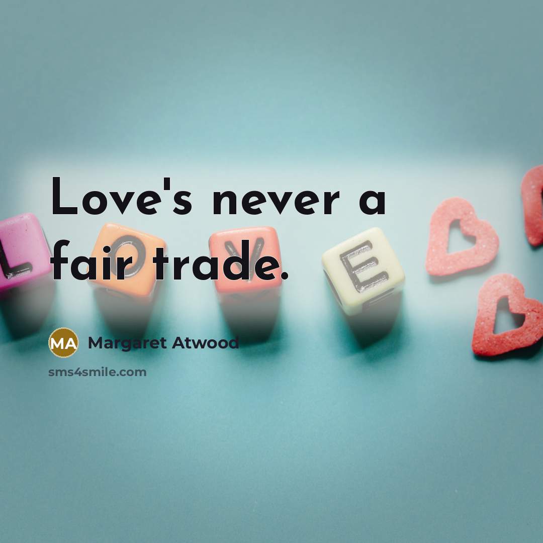“Love's never a fair trade.” quote by Margaret Atwood