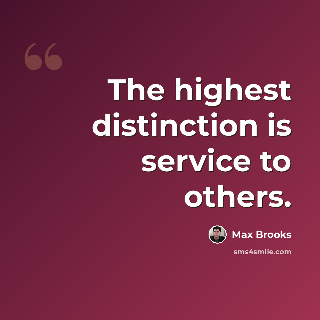 “The highest distinction is service to others.” quote by Max Brooks