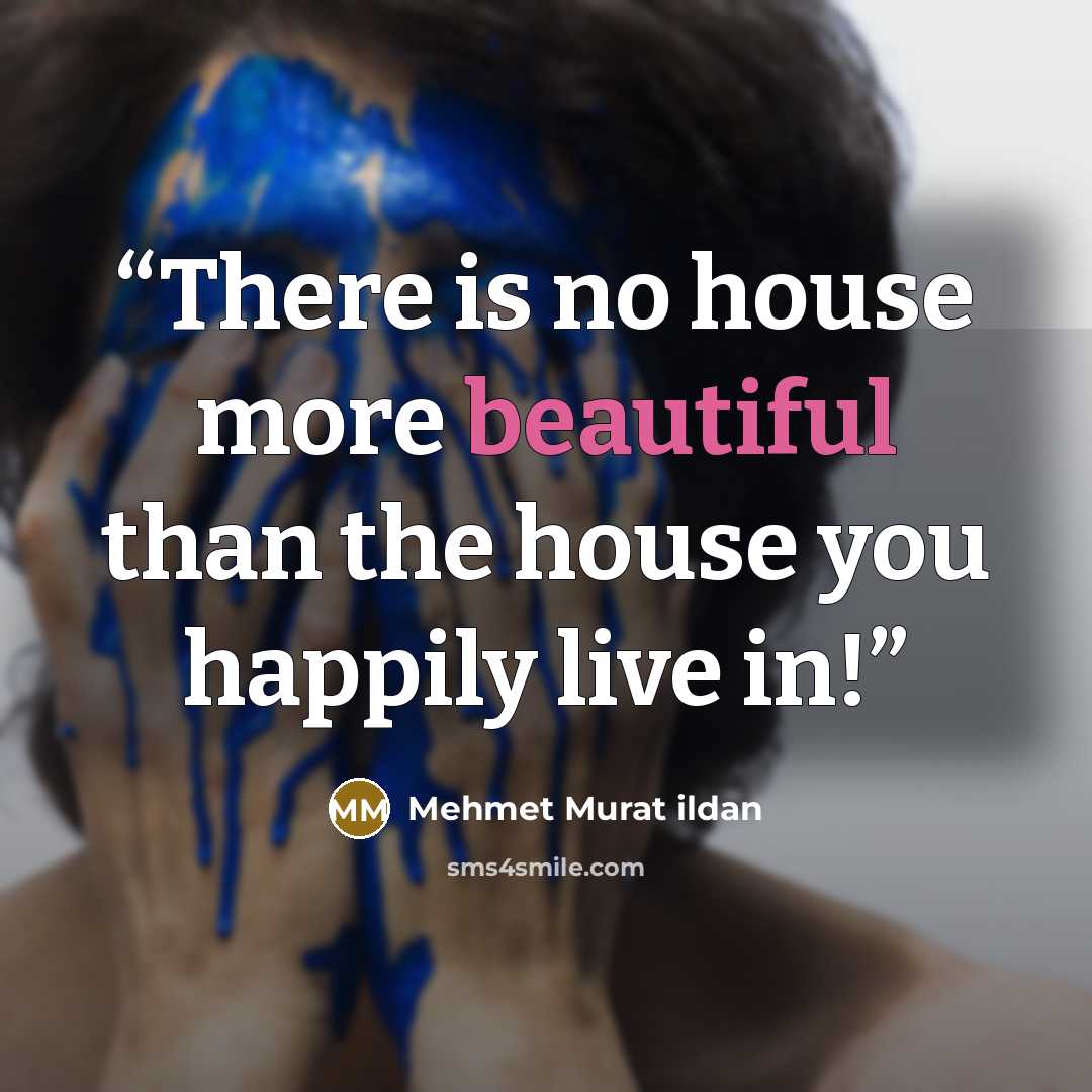 “There is no house more beautiful than the house you happily live in!” quote by Mehmet Murat ildan