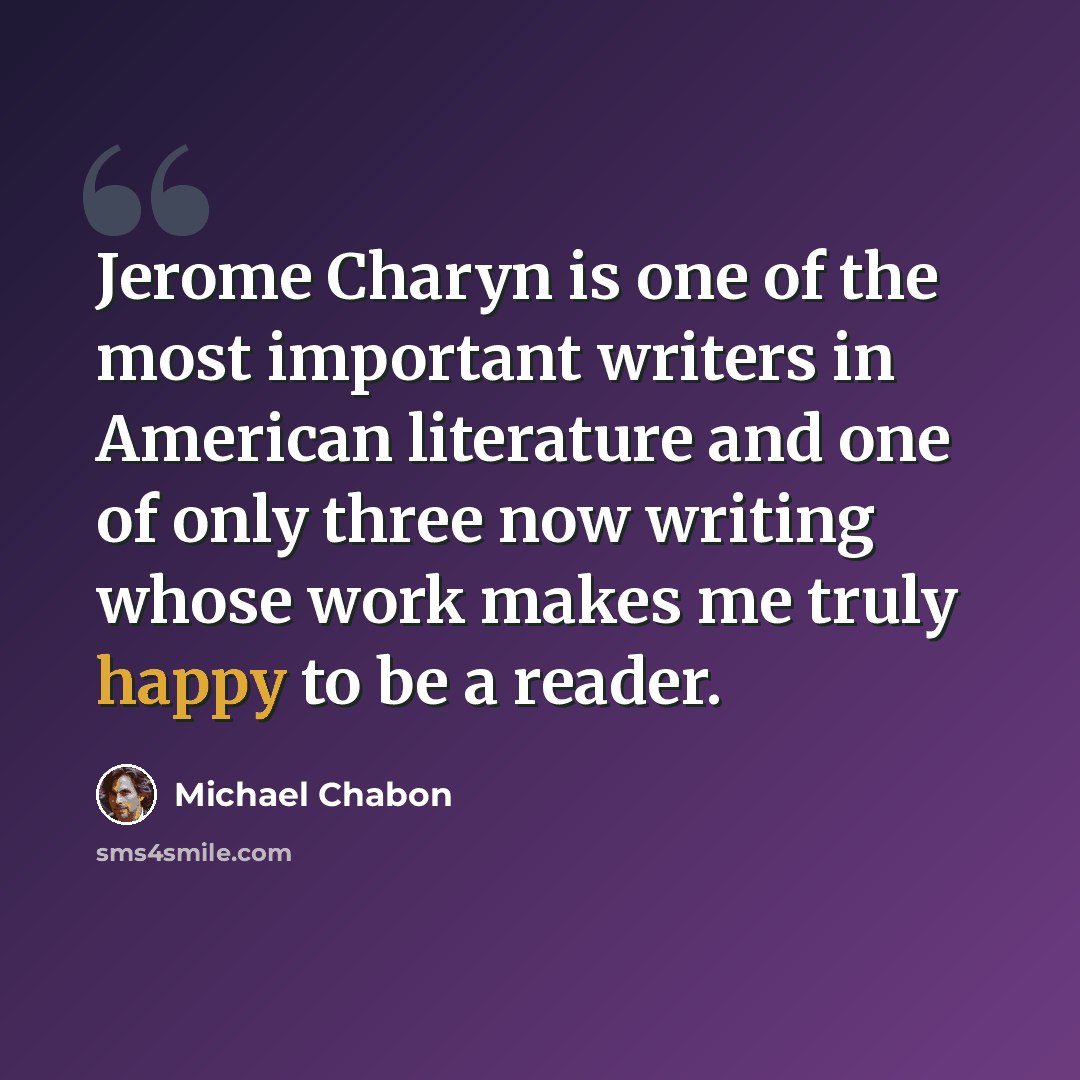 “Jerome Charyn is one of the most important writers in American literature and one of only three now writing whose work makes me truly happy to be a reader.” quote by Michael Chabon