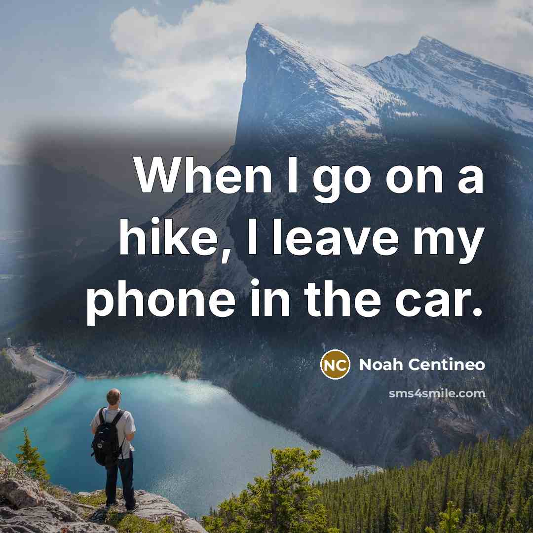 “When I go on a hike, I leave my phone in the car.” quote by Noah Centineo