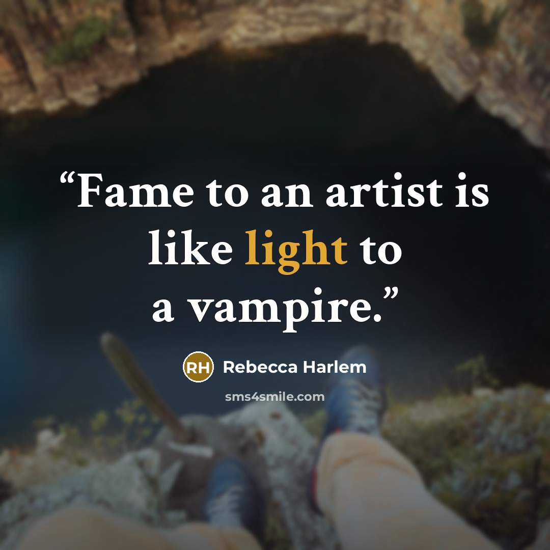 “Fame to an artist is like light to a vampire.” quote by Rebecca Harlem