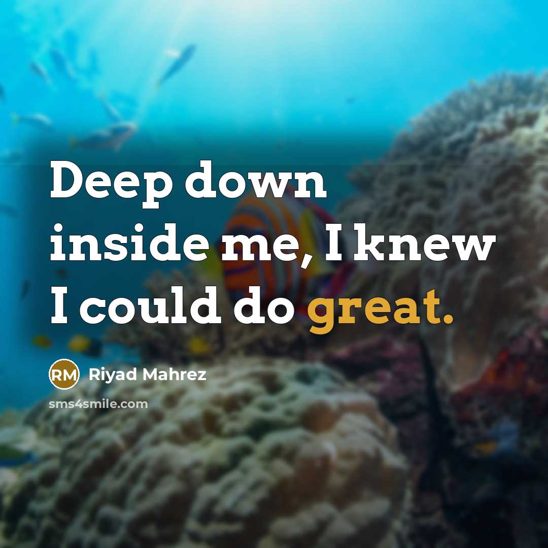 “Deep down inside me, I knew I could do great.” quote by Riyad Mahrez