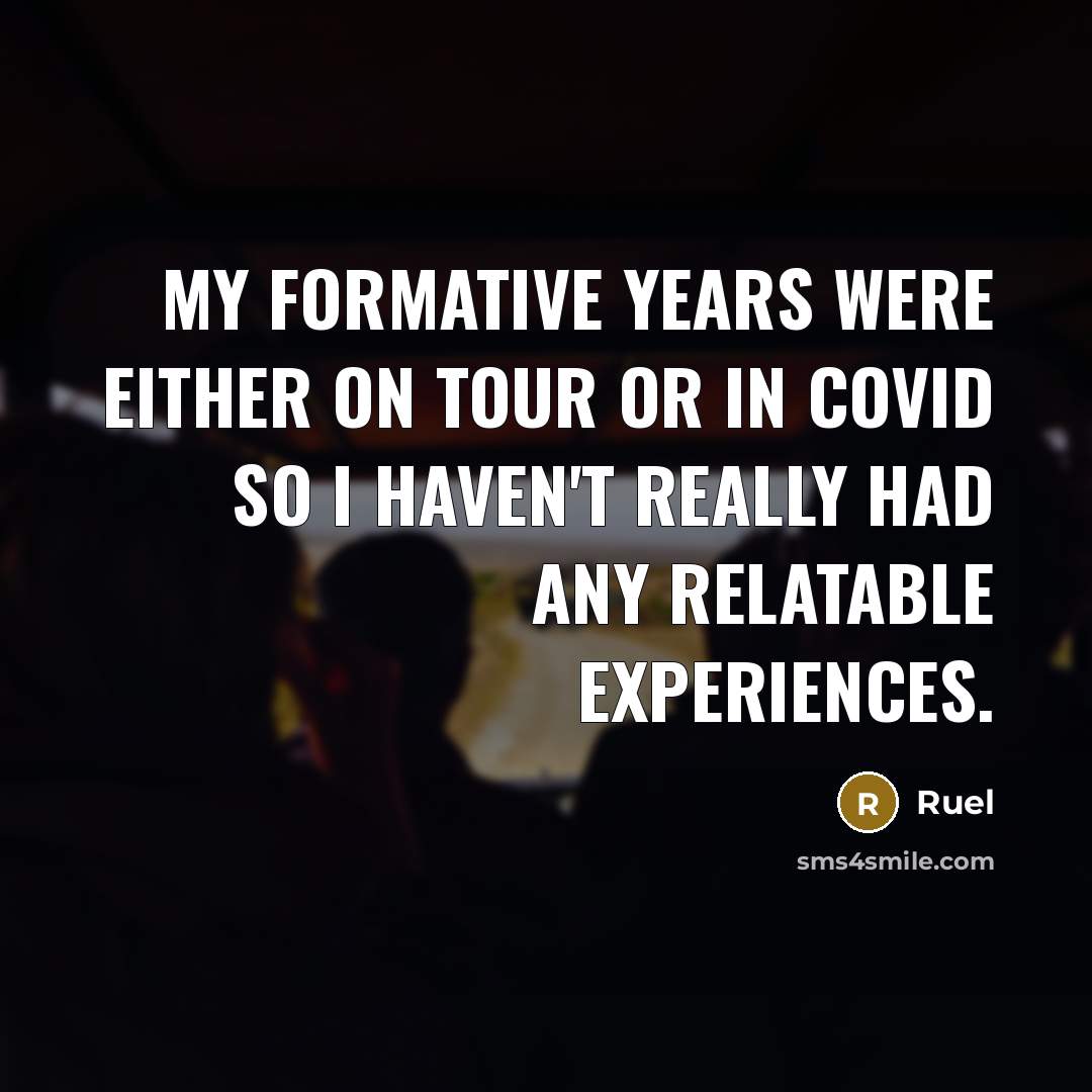 “My formative years were either on tour or in Covid so I haven't really had any relatable experiences.” quote by Ruel