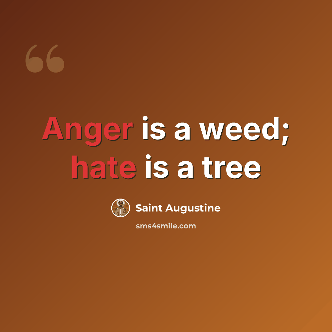 “Anger is a weed; hate is a tree” quote by Saint Augustine