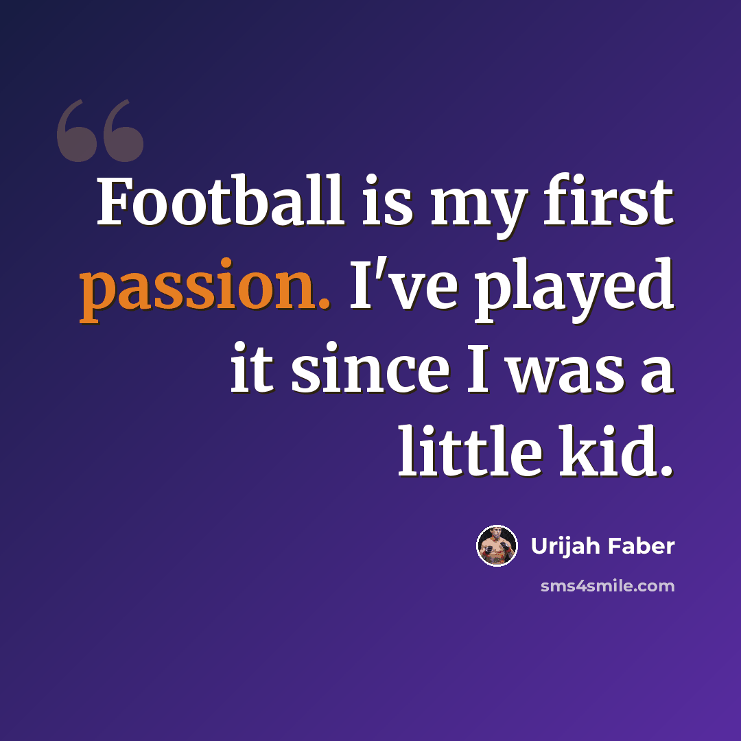 “Football is my first passion. I've played it since I was a little kid.” quote by Urijah Faber