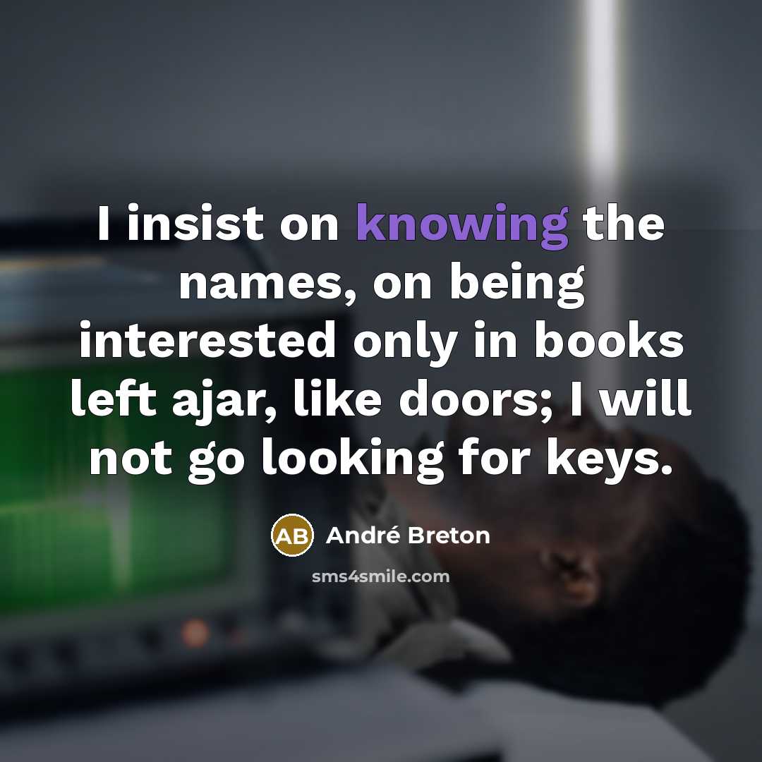 “I insist on knowing the names, on being interested only in books left ajar, like doors; I will not go looking for keys.” quote by Andre Breton