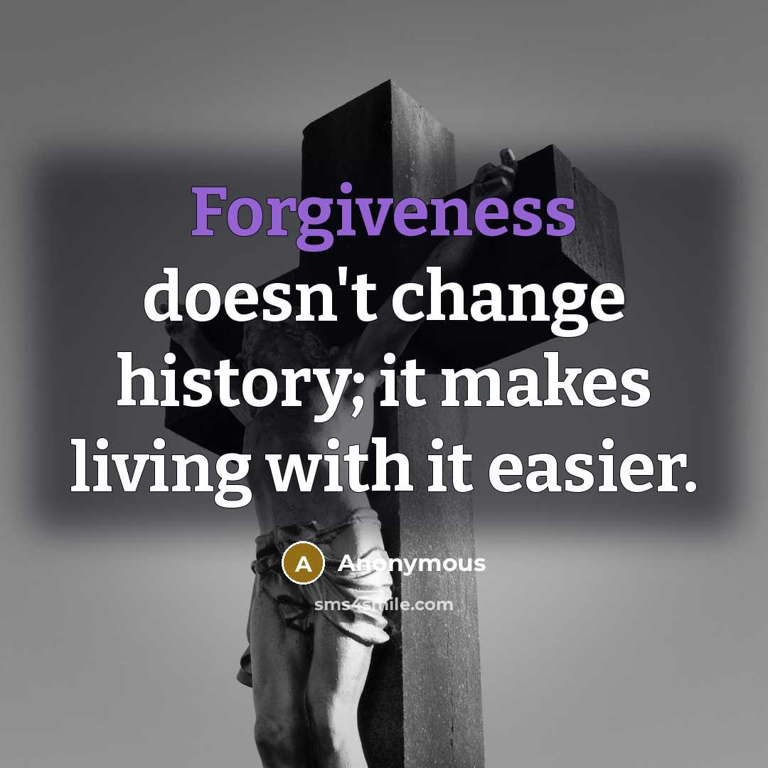 “Forgiveness doesn't change history; it makes living with it easier.” quote by Anonymous
