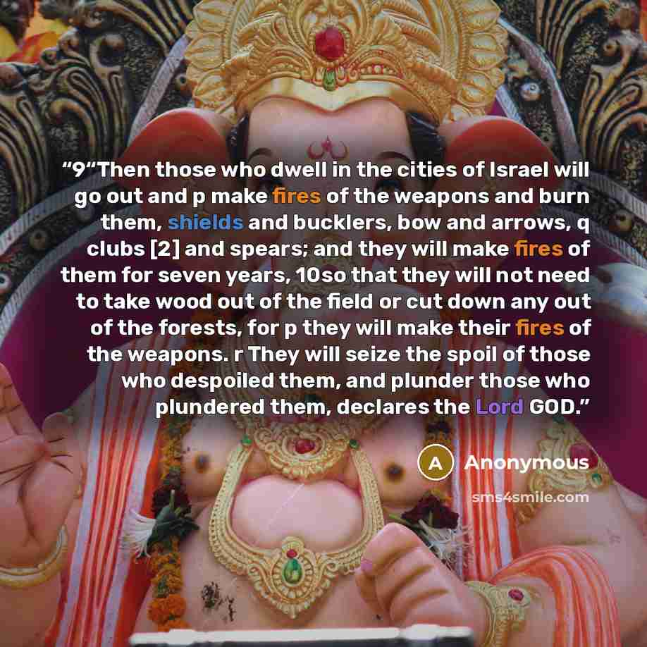 “9“Then those who dwell in the cities of Israel will go out and p make fires of the weapons and burn them, shields and bucklers, bow and arrows, q clubs [2] and spears; and they will make fires of them for seven years, 10so that they will not need to take wood out of the field or cut down any out…” quote by Anonymous