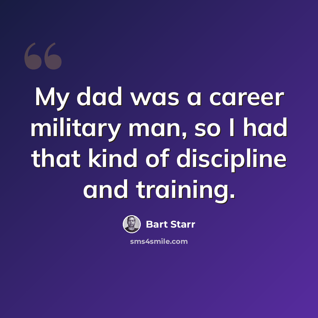 “My dad was a career military man, so I had that kind of discipline and training.” quote by Bart Starr